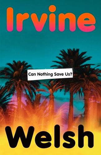 Can Nothing Save Us? - Irvine Welsh - Signed Edition - Due 13/8/26