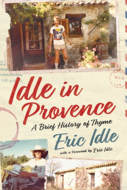 Eric Idle Idle In Provence : A Brief History of Thyme Due 10/9/26