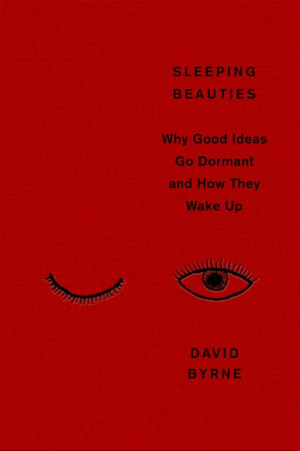 David Byrne - Sleeping Beauties: Why Good Ideas Go Dormant and How They Wake Up
