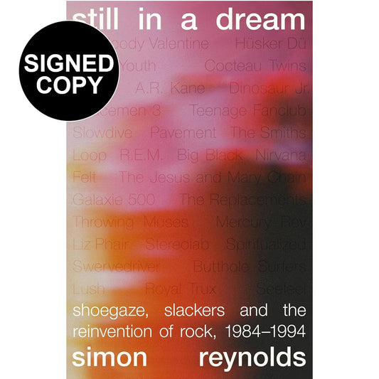 Simon Reynolds- Still in a Dream: Shoegaze, Slackers and the Reinvention of Rock, 1984–1994 (Signed Bookplate Copy with FREE fanzine)
